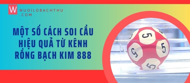 Một số cách soi cầu hiệu quả từ kênh Rồng Bạch Kim 888